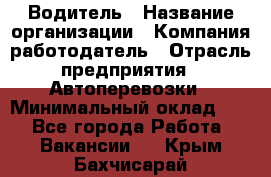 Водитель › Название организации ­ Компания-работодатель › Отрасль предприятия ­ Автоперевозки › Минимальный оклад ­ 1 - Все города Работа » Вакансии   . Крым,Бахчисарай